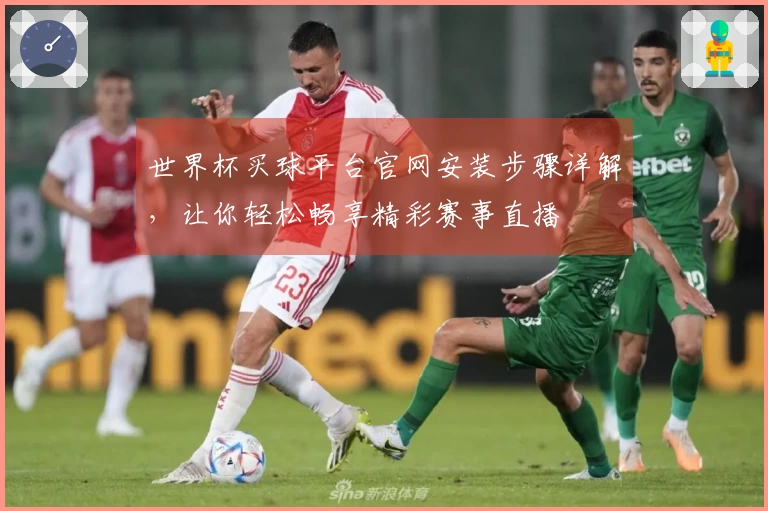 世界杯买球平台官网安装步骤详解，让你轻松畅享精彩赛事直播