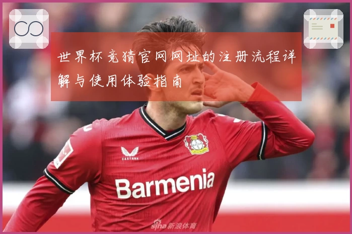 世界杯竞猜官网网址的注册流程详解与使用体验指南